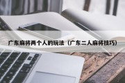 广东麻将两个人的玩法（广东二人麻将技巧）