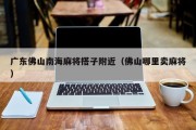 广东佛山南海麻将搭子附近（佛山哪里卖麻将）
