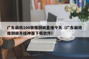 广东麻将100张推倒胡直播今天（广东麻将推倒胡开挂神器下载软件）