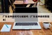 广东雀神麻将可以破解吗（广东雀神麻将新版本）